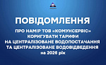 ПОВІДОМЛЕННЯ ПРО НАМІР ТОВ «КОМУНСЕРВІС» КОРИГУВАТИ ТАРИФИ НА ЦЕНТРАЛІЗОВАНЕ ВОДОПОСТАЧАННЯ ТА ЦЕНТРАЛІЗОВАНЕ ВОДОВІДВЕДЕННЯ.